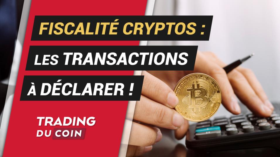 Fiscalité Cryptos Les transactions que vous devez déclarer CryptoActu